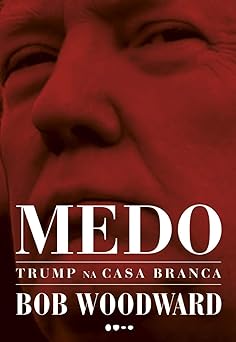 Medo Trump na Casa Branca Bob Woodward